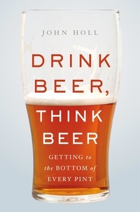 John Holl - Drink Beer, Think Beer - Getting to the Bottom of Every Pint.