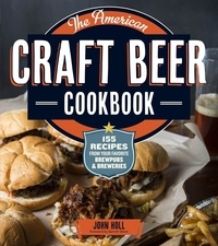 John Holl - The American Craft Beer Cookbook - 155 Recipes from Your Favorite Brewpubs and Breweries.