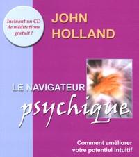 John Holland - Le navigateur psychique - Comment améliorer votre potentiel intuitif. 1 CD audio