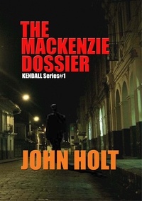 John Holt - The Mackenzie Dossier - Kendall, #1.