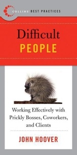 John Hoover - Best Practices: Difficult People - Working Effectively with Prickly Bosses, Coworkers, and Clients.