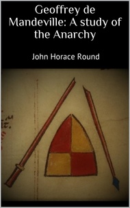 John Horace Round - Geoffrey de Mandeville: A study of the Anarchy.