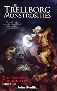  John Houlihan - The Trellborg Monstrosities - The Seraph Chronicles, #1.