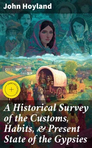 A Historical Survey of the Customs, Habits, &amp; Present State of the Gypsies