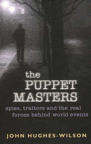 John Hugues-Wilson - The Puppet Masters - Spies, traitors and the real forces behind world events.