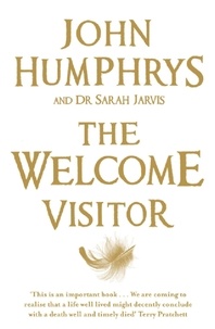 John Humphrys - The Welcome Visitor - Living Well, Dying Well.