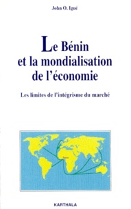 John Igué - Le Benin Et La Mondialisation De L'Economie. Les Limites De L'Integrisme Du Marche.