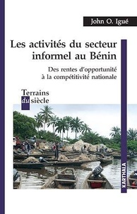 John Igué - Les activités du secteur informel au Bénin - Des rentes d'opportunité à la compétitivité nationale.