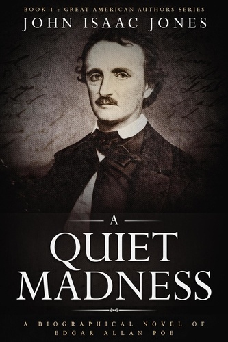  John Isaac Jones - A Quiet Madness: A Biographical Novel of Edgar Allan Poe - Great American Authors, #1.