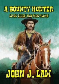  John J. Law - A Bounty Hunter Lives And Dies Alone.