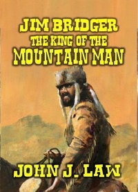  John J. Law - Jim Bridger - The King of the Mountain Men.