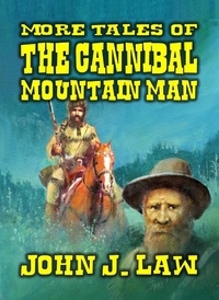  John J. Law - More Tales of the Cannibal Mountain Man.