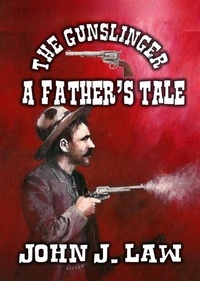  John J. Law - The Gunslinger - A Father's Tale.
