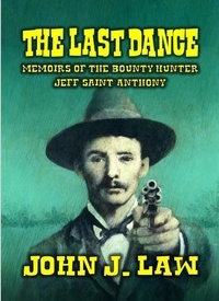  John J. Law - The Last Dance - Memoirs of the Bounty Hunter Jeff Saint Anthony.