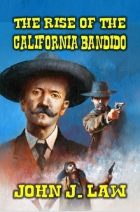  John J. Law - The Rise of the California Bandido.