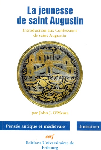 John-J O'Meara - La Jeunesse De Saint Augustin. Introduction Aux Confessions De Saint Augustin.