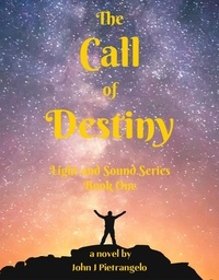 Téléchargement de livre en anglais The Call of Destiny  - Light and Sound Series, #1 in French ePub FB2 9798215341841 par John J Pietrangelo