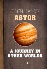 John Jacob Astor IV - A Journey In Other Worlds - A Romance of the Future.
