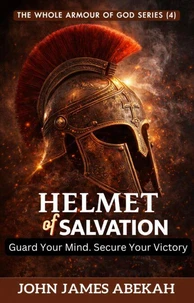 Helmet of Salvation (Guard Your Mind. Secure Your Victory)