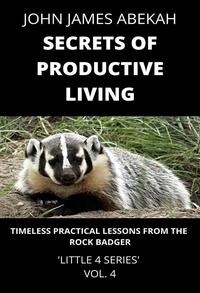  JOHN JAMES ABEKAH - Secrets of Productive Living (Timeless Practical Lessons from the Rock Badger) - LITTLE 4 SERIES, #4.