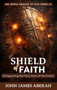The Shield of Faith (Extinguishing the Fiery Darts of the Enemy)