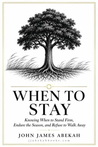 When to Stay Knowing (When to Stand Firm, Endure the Season, and Refuse to Walk Away)