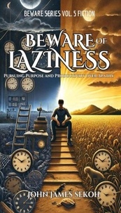 Téléchargement gratuit de manuels d'anglais Beware of Laziness (Fiction) – Pursuing Purpose and Productivity over Apathy - Beware Series (Fiction), #5 par JOHN JAMES SEKOH (French Edition)
