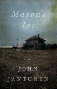 John Jantunen - Mason’s Jar - A Novel.