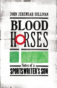 John Jeremiah Sullivan - Blood Horses.