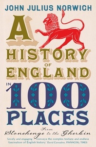 John Julius Norwich - A History of England in 100 Places - From Stonehenge to the Gherkin.