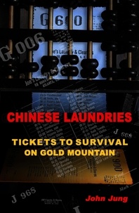  John Jung - Chinese Laundries: Tickets to Survival on Gold Mountain.