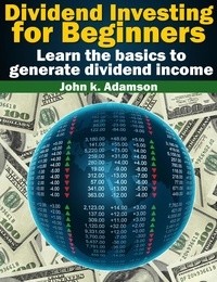  John K. Adamson - Dividend Investing for Beginners Learn the Basics to Generate Dividend Income from stock market - Stock Market for Beginners, #1.