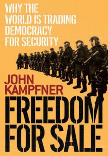 John Kampfner - Freedom for Sale - Why the World Is Trading Democracy for Security.