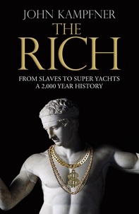 John Kampfner - The Rich - From Slaves to Super-Yachts: A 2,000-Year History.