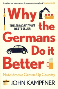 John Kampfner - Why the Germans Do it Better - Notes from a Grown-Up Country.