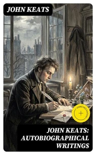 John Keats: Autobiographical Writings