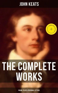 The Complete Works of John Keats: Poems, Plays &amp; Personal Letters
