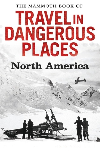 The Mammoth Book of Travel in Dangerous Places: North America