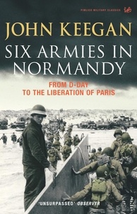 John Keegan - Six Armies in Normandy From D-Day to the Liberation of Paris /anglais.