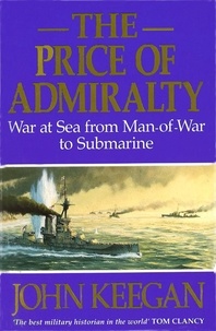 John Keegan - The Price Of Admiralty - War at Sea from Man of War to Submarine.