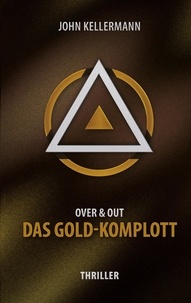 John Kellermann - Das Gold-Komplott - Over &amp; Out.