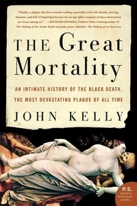 John Kelly - The Great Mortality - An Intimate History of the Black Death, the Most Devastating Plague of All Time.