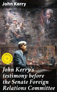 John Kerry's testimony before the Senate Foreign Relations Committee