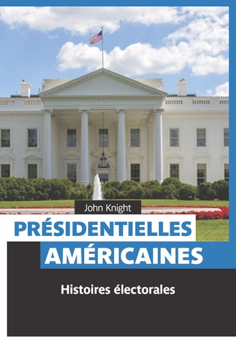 John Knight - Présidentielles américaines - Histoires électorales.