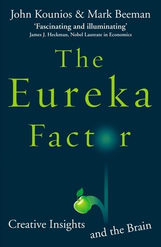 John Kounios et Mark Beeman - The Eureka Factor - Creative Insights and the Brain.