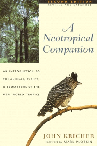 John Kricher - A Neotropical Companion. An Introduction To The Animals, Plants, And Ecosystems Of The New World Tropics, 2nd Edition Revided And Expanded.