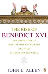 John L. Allen - The Rise of Benedict XVI - The Inside story of How the Pope Was Elected and What it Means for the World.