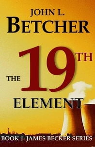  John L. Betcher - The 19th Element - A James Becker Suspense/Thriller, #1.