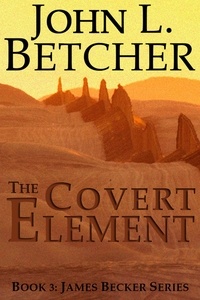  John L. Betcher - The Covert Element - A James Becker Suspense/Thriller, #3.
