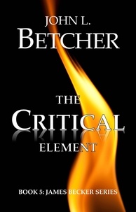  John L. Betcher - The Critical Element - A James Becker Suspense/Thriller, #5.